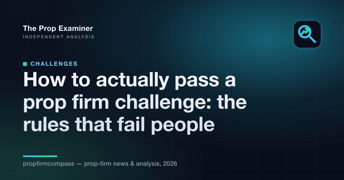 How to actually pass a prop firm challenge: the rules that fail people
