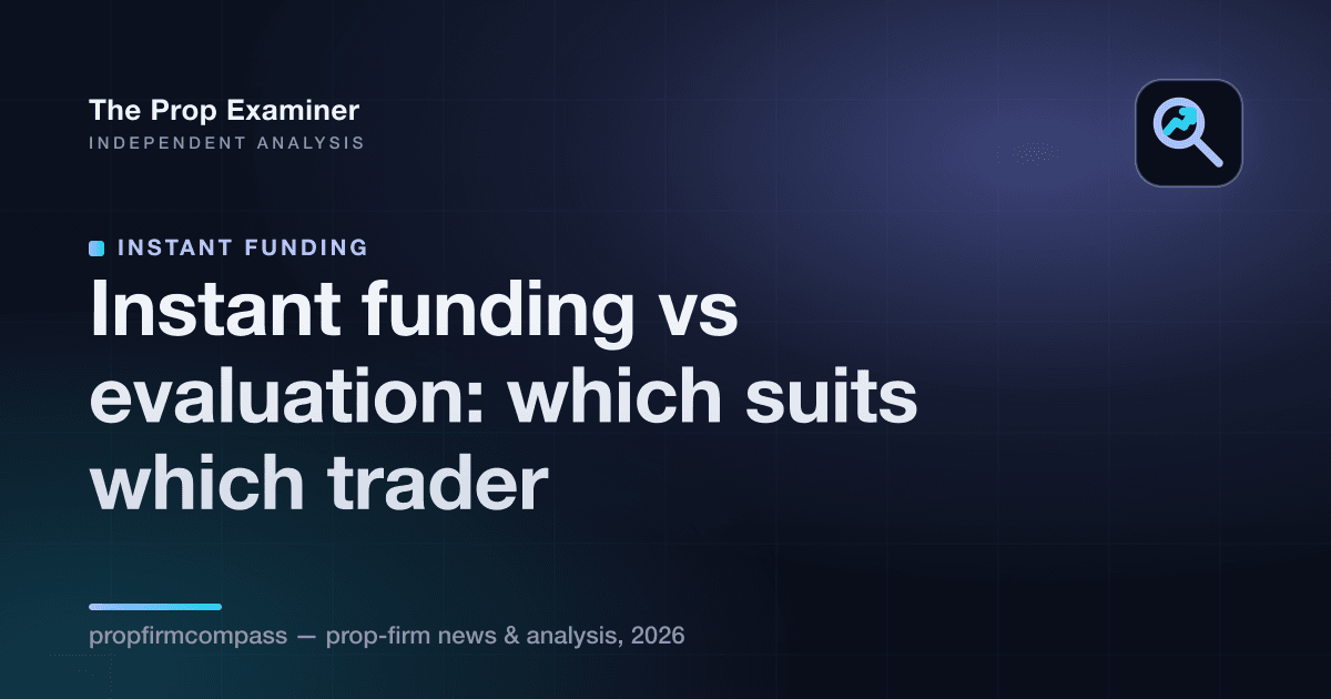 Instant funding vs evaluation: which suits which trader