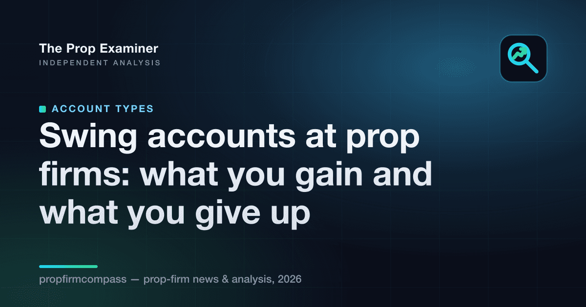 Swing accounts at prop firms: what you gain and what you give up